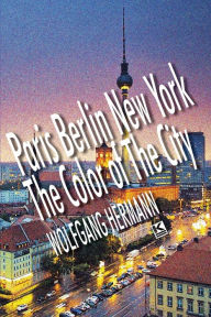 Paris Berlin New York - The Color of the City Wolfgang Hermann Author