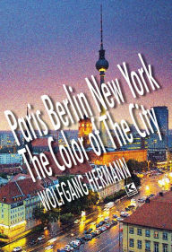 Paris Berlin New York - The Color of the City Wolfgang Hermann Author