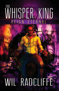 The Whisper King: Book 3: Reign Eternal Wil Radcliffe Author