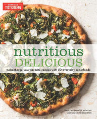 Nutritious Delicious: Turbocharge Your Favorite Recipes with 50 Everyday Superfoods America's Test Kitchen Editor