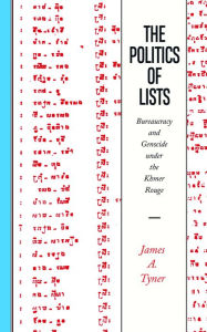 The Politics of Lists: Bureaucracy and Genocide under the Khmer Rouge - James A. Tyner