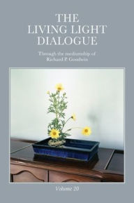 The Living Light Dialogue Volume 20: Spiritual Awareness Classes of the Living Light Philosophy Richard P Goodwin Author