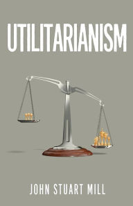 Utilitarianism: The Original 1863 Edition As Found in Fraser's Magazine John Stuart Mill Author