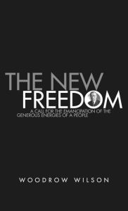 The New Freedom: A Collection of Woodrow Wilson's Speeches Published in 1913