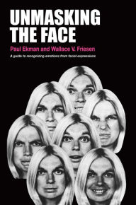 Unmasking the Face: A Guide to Recognizing Emotions from Facial Expressions Paul Ekman Author