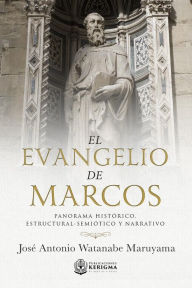 El Evangelio de Marcos: Panorama Historico, Estructural -Semiotico y Narrativo - Jose Antonio Watanabe Maruyama