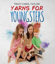 Yarns for Youngsters Tracy Carol Taylor Author