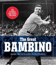 The Great Bambino: Babe Ruth's Life in Pictures Sam Chase Author