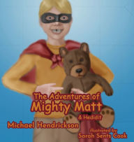 The Adventures of Mighty Matt & Hedidit Michael Hendrickson Author