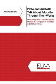 PLATO AND ARISTOTLE TALK ABOUT EDUCATION THROUGH THEIR WORKS: PLATO: Republic, Laws, Protagoras, Menon, The Symposium Thaetitos. ARISTOTLE: Politics M