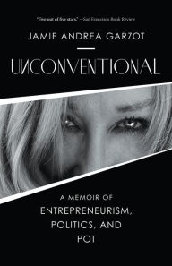 Unconventional: A Memoir of Entrepreneurism, Politics, and Pot Jamie Andrea Garzot Author