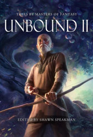 Unbound II: New Tales By Masters of Fantasy Shawn Speakman Editor