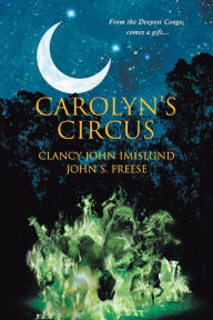 Carolyn's Circus: From the Deepest Congo, comes a gift... Clancy John Imislund Author