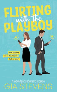 Flirting with the Playboy: A Workplace Romantic Comedy Gia Stevens Author