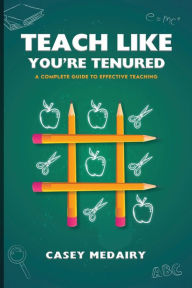 Teach Like You're Tenured: A Complete Guide to Effective Teaching Casey Medairy Author