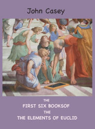 The First Six Books of the Elements of Euclid Euclid Author