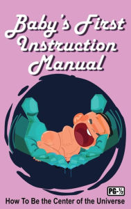 Baby's First Instruction Manual: How To Be the Center of the Universe Jimmy Huston Author