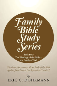 Family Bible Study Series: Book Four the Theology of the Bible--The Family of God Eric C. Dohrmann Author