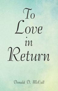To Love in Return Donald D. McCall Author