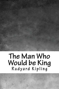 The Man Who Would be King - Rudyard Kipling
