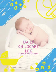 Daily Childcare Log: Extra Large 8.5 Inches By 11 Inches Log Book For Boys And Girls - Logs Feed, Diaper changes, Nap times, Activity And Notes - Stork's Publishers