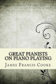 Great Pianists on Piano Playing - James Francis Cooke
