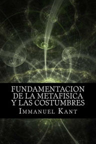 Fundamentacion de la Metafisica y las Costumbres (Spanish) Edition Immanuel Kant Author