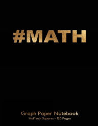 Math Graph Paper Notebook 1/2 inch squares 120 pages: 8.5x11 Notebook Not Ebook with gold #MATH on black cover, graph paper notebook with half inch s