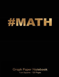 Math Graph Paper Notebook 1 cm squares 120 pages: 8.5x11 Notebook Not Ebook with gold #MATH on black cover, graph paper notebook with one centimeter