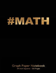 Math Graph Paper Notebook 1/4 inch squares 120 pages: 8.5x11 Notebook Not Ebook with gold #MATH on black cover, graph paper notebook with quarter inc