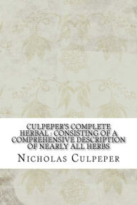 Culpeper's complete herbal: consisting of a comprehensive description of nearly all herbs - Nicholas Culpeper