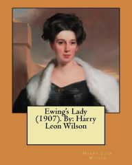 Ewing's Lady (1907). By: Harry Leon Wilson Harry Leon Wilson Author