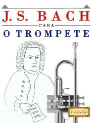 J. S. Bach para o Trompete: 10 pe Easy Classical Masterworks Author