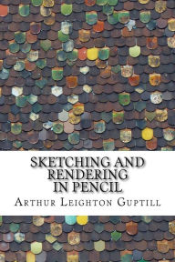 Sketching and rendering in pencil - Arthur Leighton Guptill