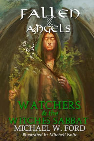Fallen Angels: Watchers and the Witches Sabbat Michael W Ford Author