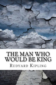 The Man Who Would be King - Rudyard Kipling