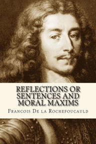 Reflections or Sentences and Moral Maxims Francois De la Rochefoucauld Author