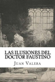 Las ilusiones del doctor faustino Juan Valera Author