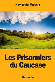 Les Prisonniers du Caucase Xavier de Maistre Author