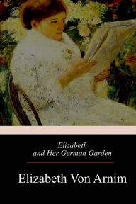 Elizabeth and Her German Garden Elizabeth Arnim Author