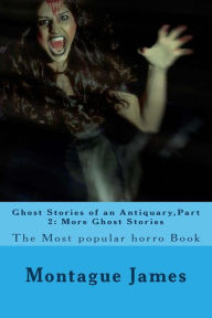 Ghost Stories of an Antiquary,Part 2: More Ghost Stories: The Most popular horro Book - Montague Rhodes James