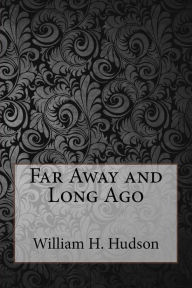Far Away and Long Ago - William H. Hudson