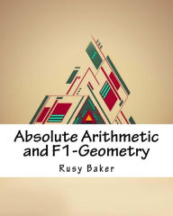 Absolute Arithmetic and F1-Geometry - Rusy Baker
