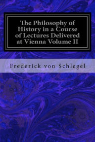 The Philosophy of History in a Course of Lectures Delivered at Vienna Volume II - Frederick von Schlegel