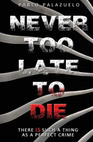 Never too late to die: There IS such a thing as a perfect crime Pablo Palazuelo Author