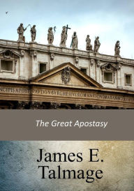 The Great Apostasy James E. Talmage Author