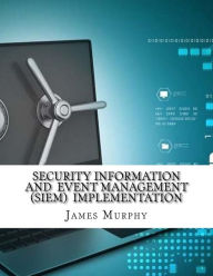 Security Information and Event Management (SIEM) Implementation - James Murphy