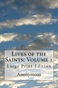 Lives of the Saints: Volume 1: Large Print Edition Jacobus De Voragine Author