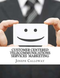 Customer Centered Telecommunications Services Marketing - Joseph Calloway
