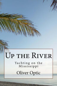 Up the River: Yachting on the Mississippi - Oliver Optic